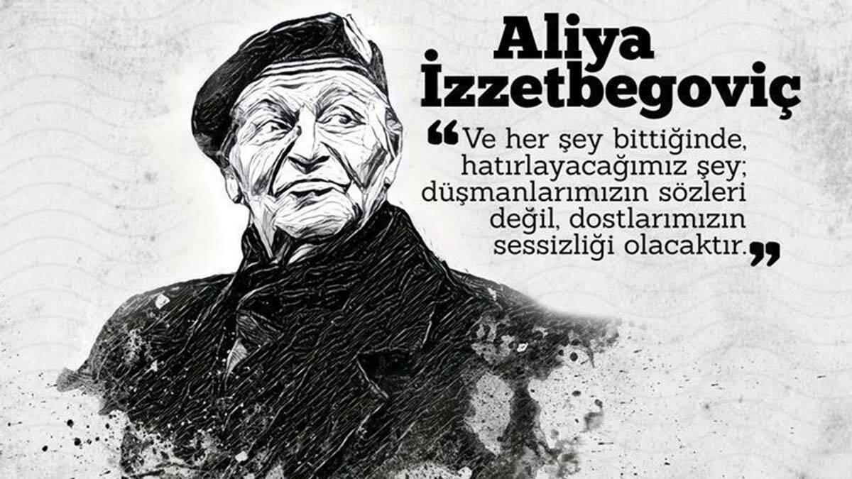 İz bırakan değerli şahsiyetler için bir sıralama yapılsa bugünlerde vefat yıldönümü olan “Bilge Lider” lakaplı Aliya İzzetbegoviç ön sıralarda yer alır.