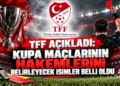TFF açıkladı: Kupa maçlarının hakemlerini belirleyecek isimler belli oldu